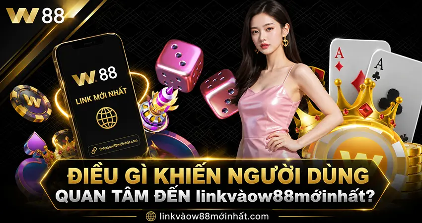 Điều Gì Khiến Người Dùng Quan Tâm Đến linkvàow88mớinhất?